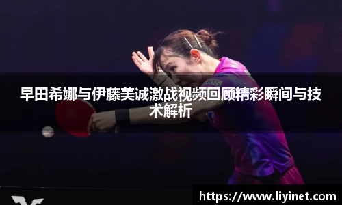早田希娜与伊藤美诚激战视频回顾精彩瞬间与技术解析