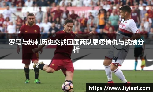 罗马与热刺历史交战回顾两队恩怨情仇与战绩分析