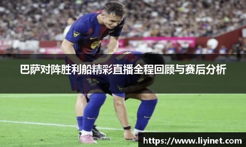 巴萨对阵胜利船精彩直播全程回顾与赛后分析